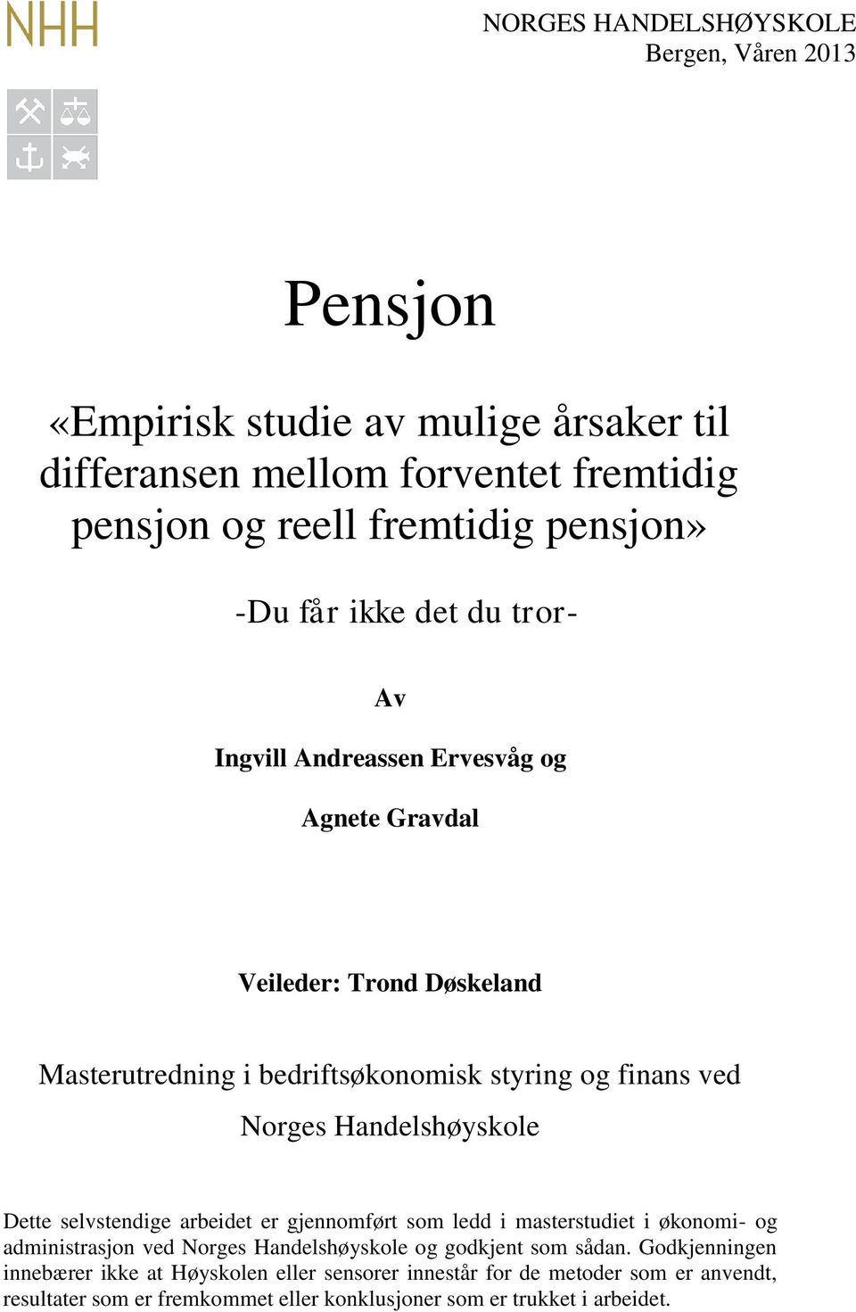 Handelshøyskole Dette selvstendige arbeidet er gjennomført som ledd i masterstudiet i økonomi- og administrasjon ved Norges Handelshøyskole og godkjent som sådan.