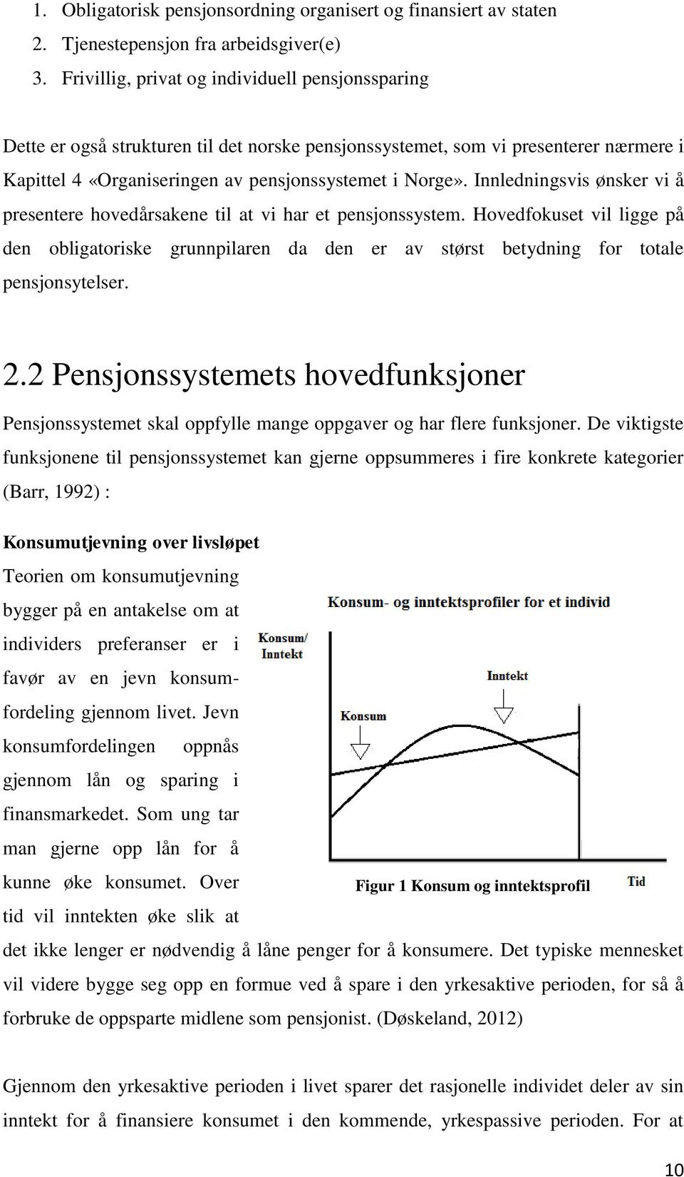 Innledningsvis ønsker vi å presentere hovedårsakene til at vi har et pensjonssystem. Hovedfokuset vil ligge på den obligatoriske grunnpilaren da den er av størst betydning for totale pensjonsytelser.