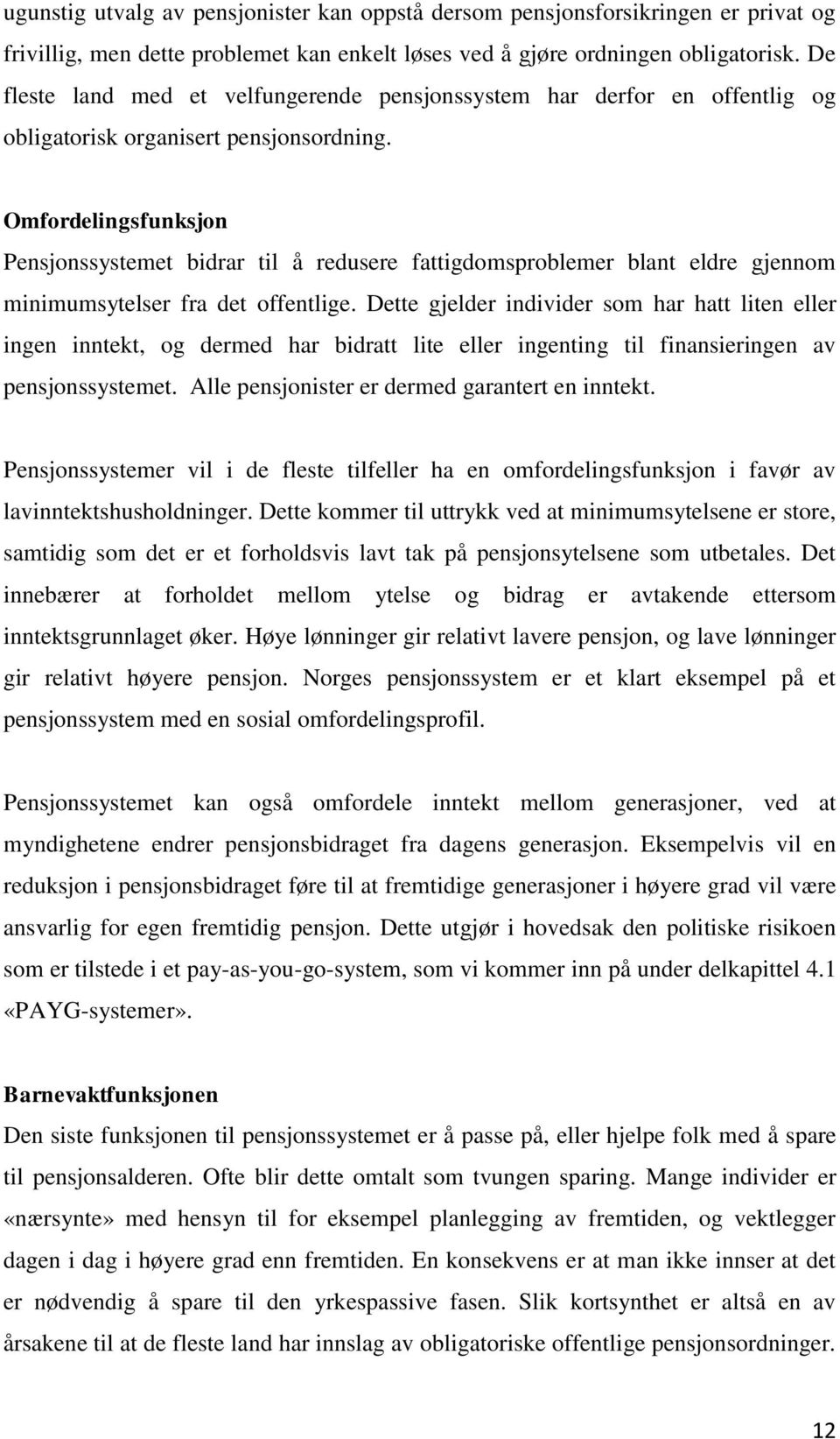 Omfordelingsfunksjon Pensjonssystemet bidrar til å redusere fattigdomsproblemer blant eldre gjennom minimumsytelser fra det offentlige.