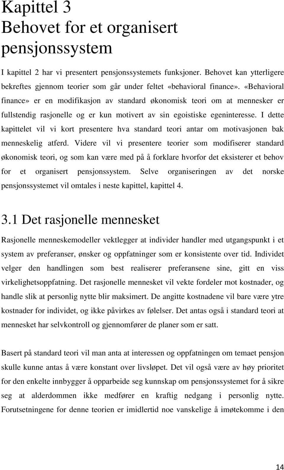 «Behavioral finance» er en modifikasjon av standard økonomisk teori om at mennesker er fullstendig rasjonelle og er kun motivert av sin egoistiske egeninteresse.