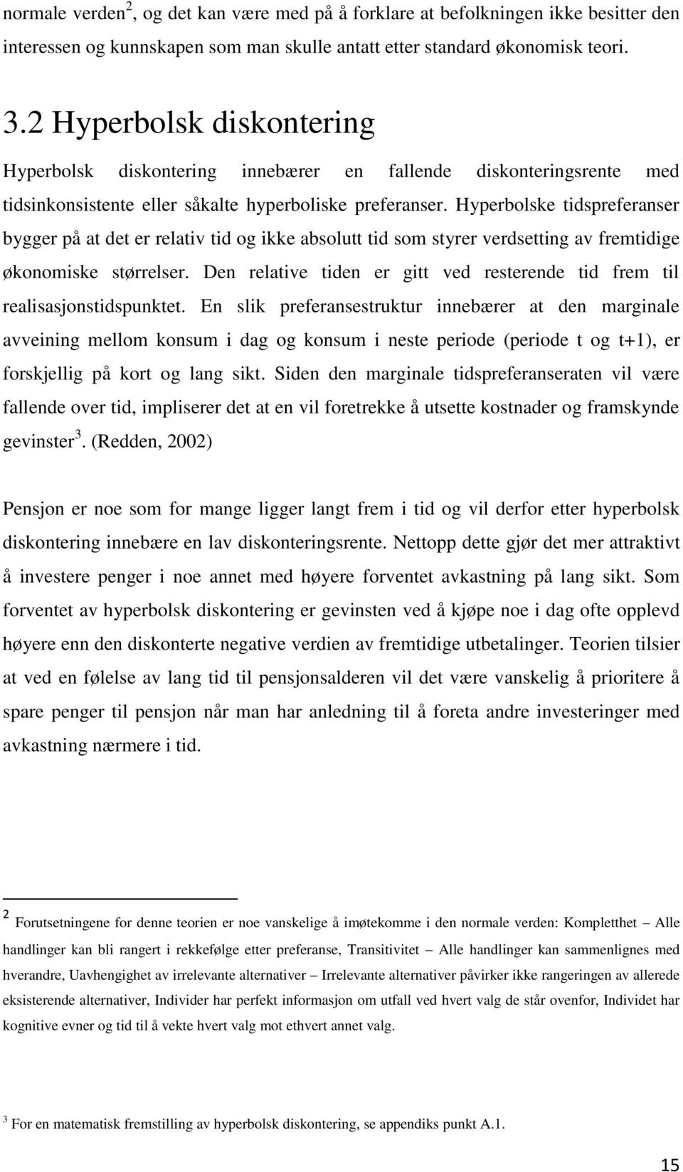 Hyperbolske tidspreferanser bygger på at det er relativ tid og ikke absolutt tid som styrer verdsetting av fremtidige økonomiske størrelser.