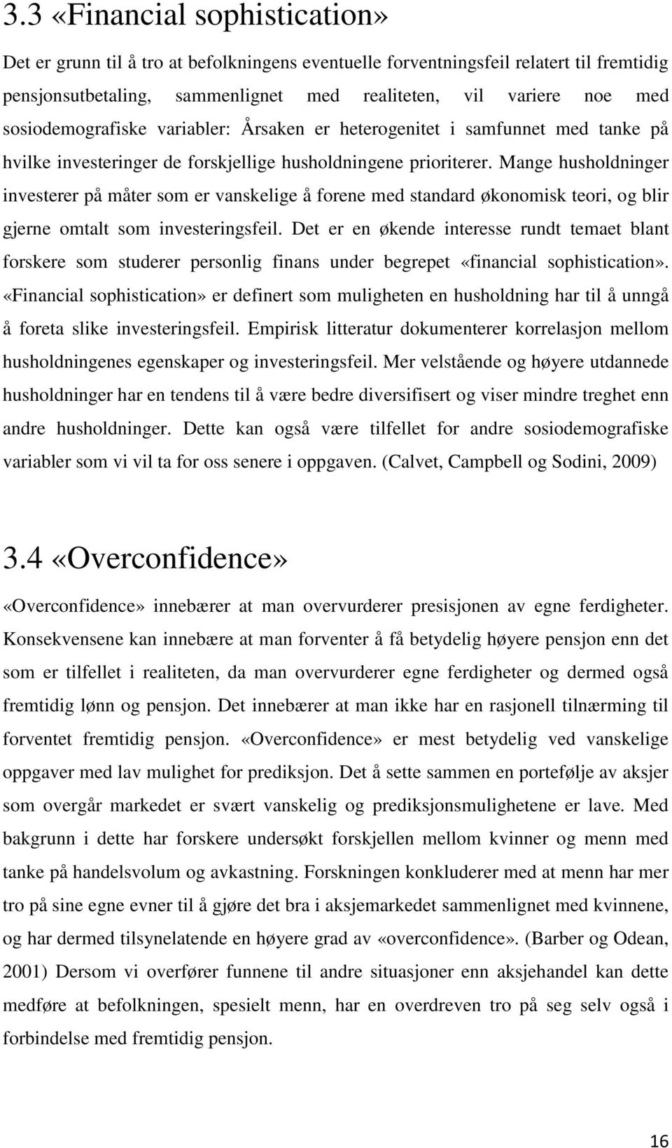 Mange husholdninger investerer på måter som er vanskelige å forene med standard økonomisk teori, og blir gjerne omtalt som investeringsfeil.