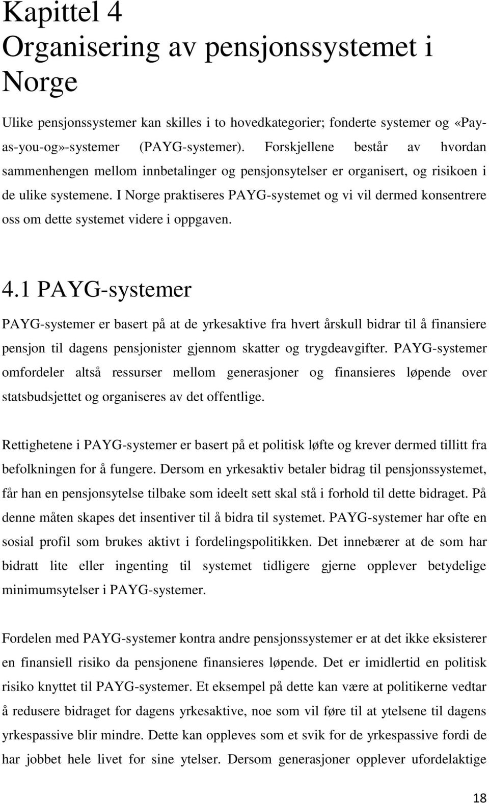 I Norge praktiseres PAYG-systemet og vi vil dermed konsentrere oss om dette systemet videre i oppgaven. 4.