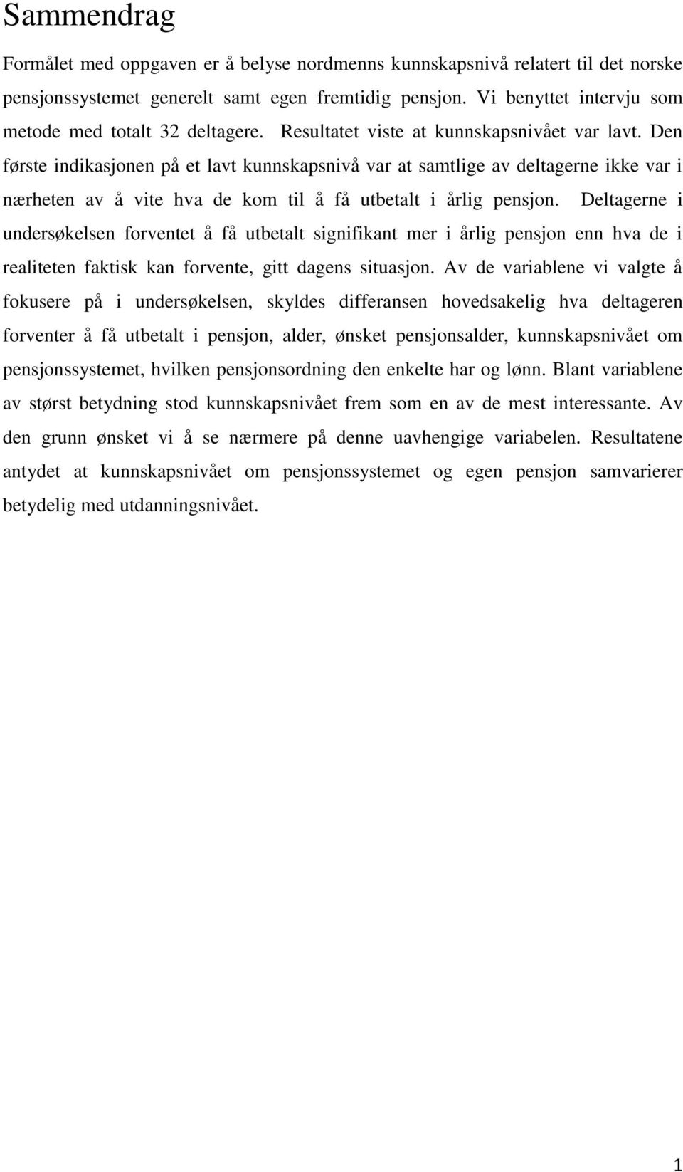 Den første indikasjonen på et lavt kunnskapsnivå var at samtlige av deltagerne ikke var i nærheten av å vite hva de kom til å få utbetalt i årlig pensjon.