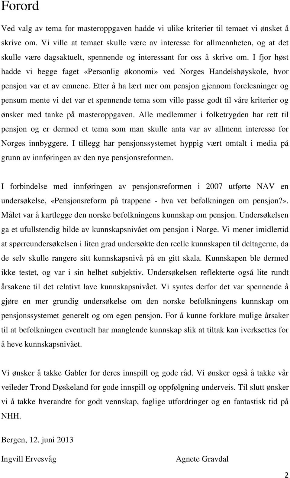 I fjor høst hadde vi begge faget «Personlig økonomi» ved Norges Handelshøyskole, hvor pensjon var et av emnene.