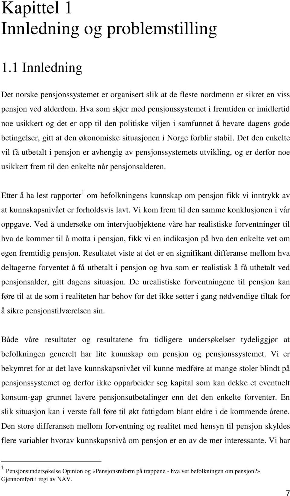 Norge forblir stabil. Det den enkelte vil få utbetalt i pensjon er avhengig av pensjonssystemets utvikling, og er derfor noe usikkert frem til den enkelte når pensjonsalderen.