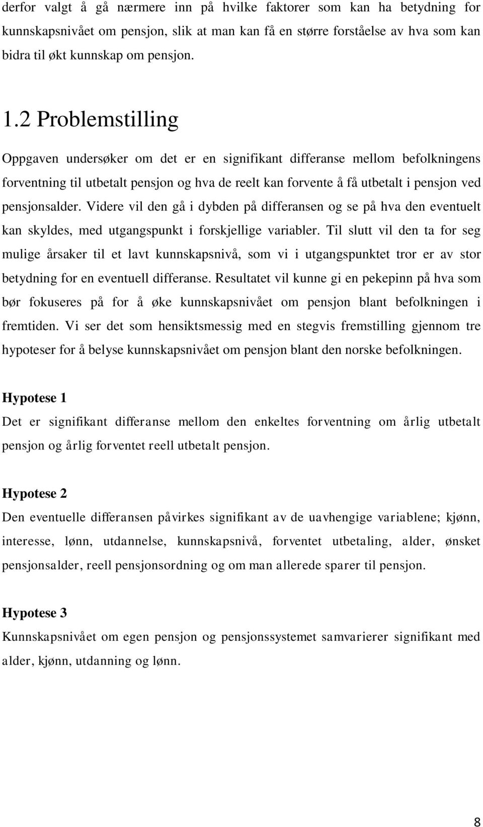 Videre vil den gå i dybden på differansen og se på hva den eventuelt kan skyldes, med utgangspunkt i forskjellige variabler.