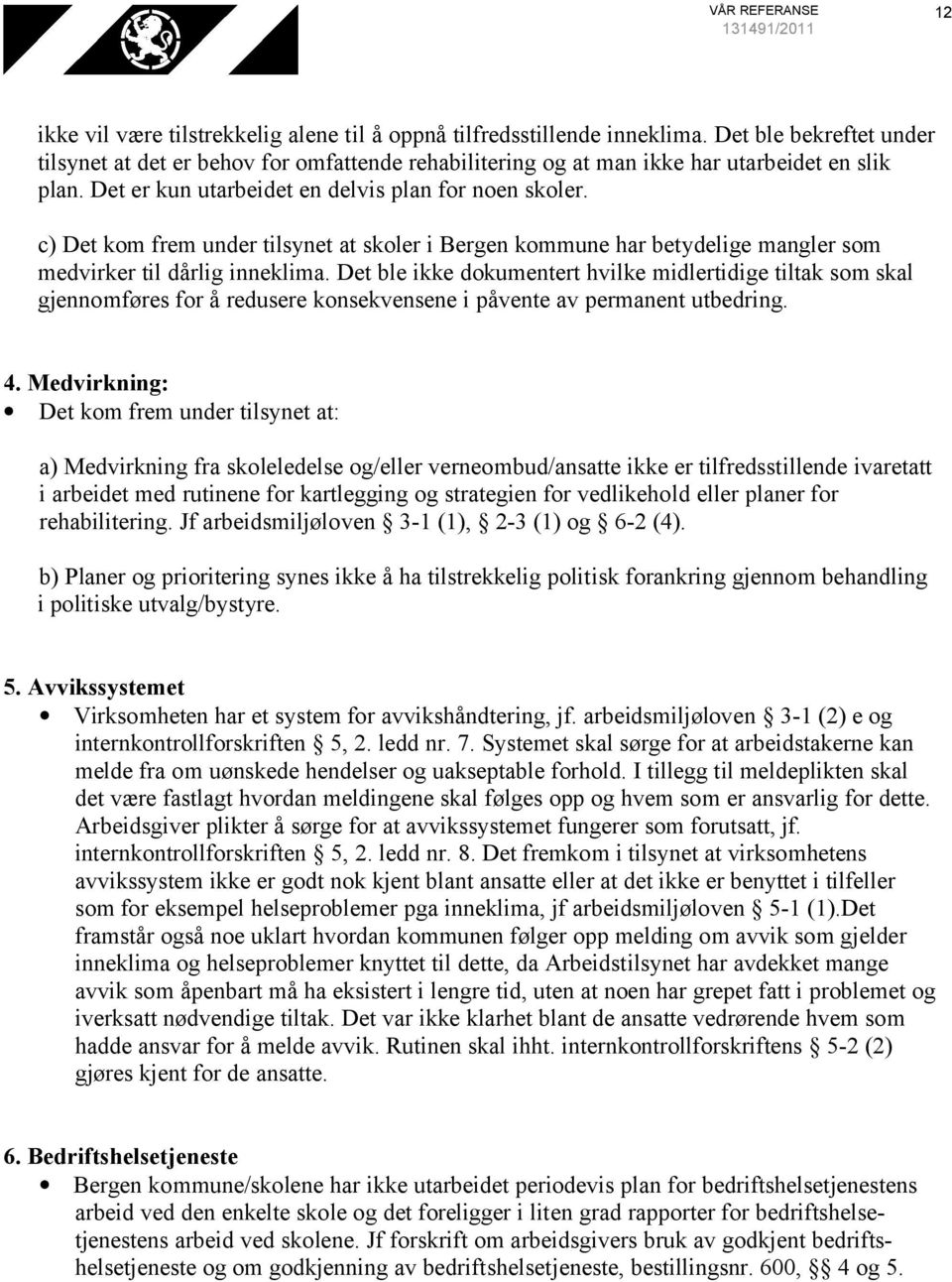 c) Det kom frem under tilsynet at skoler i Bergen kommune har betydelige mangler som medvirker til dårlig inneklima.