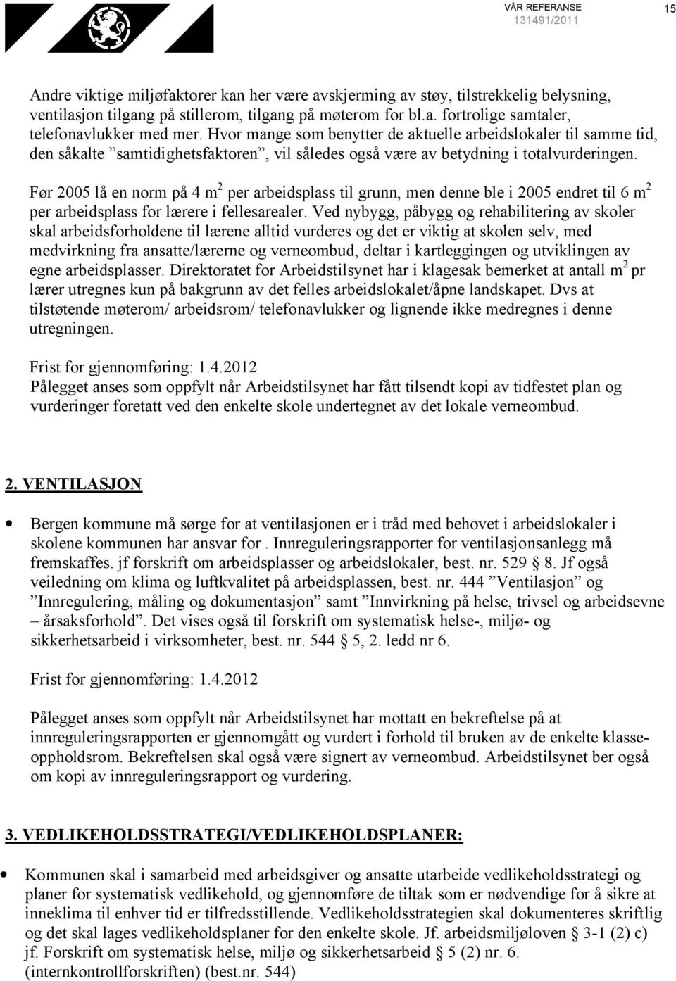 Før 2005 lå en norm på 4 m 2 per arbeidsplass til grunn, men denne ble i 2005 endret til 6 m 2 per arbeidsplass for lærere i fellesarealer.