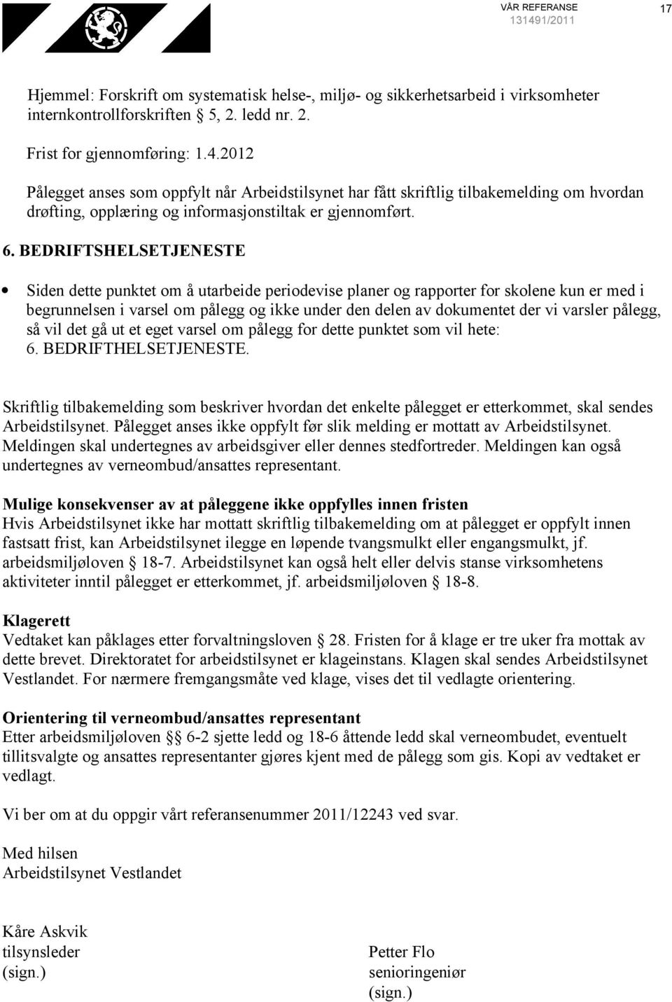 BEDRIFTSHELSETJENESTE Siden dette punktet om å utarbeide periodevise planer og rapporter for skolene kun er med i begrunnelsen i varsel om pålegg og ikke under den delen av dokumentet der vi varsler