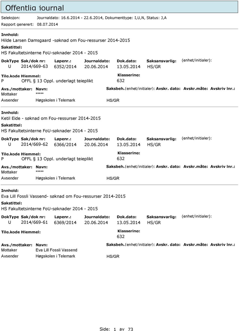 måte: Avskriv lnr.: H/GR Ketil Eide - søknad om Fou-ressurser 2014-2015 H Fakultetsinterne Fo-søknader 2014-2015 2014/669-62 6366/2014 13.05.2014 H/GR 632 Avs./mottaker: Navn: aksbeh. Avskr. dato: Avskr.