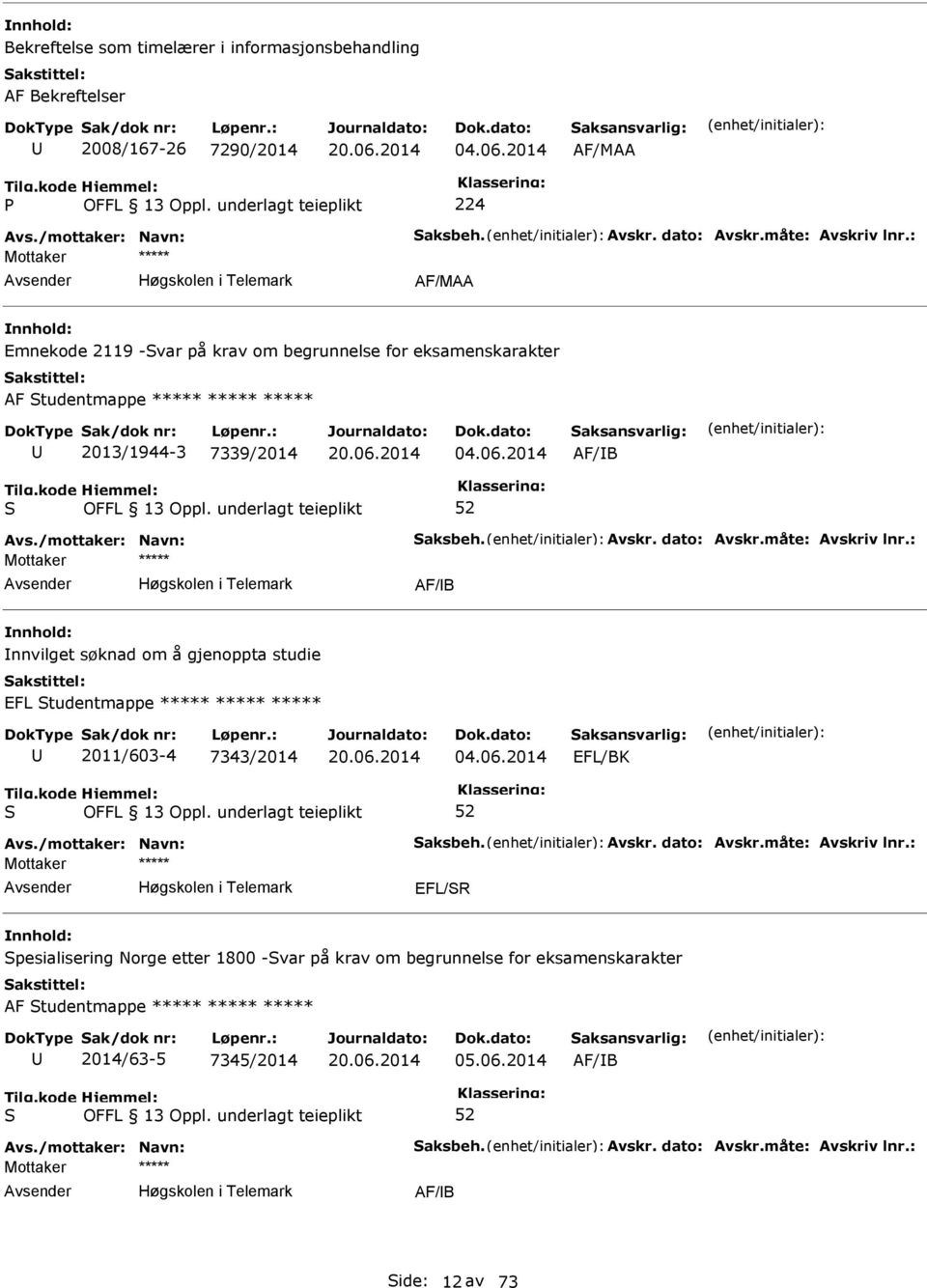 måte: Avskriv lnr.: AF/B nnvilget søknad om å gjenoppta studie EFL tudentmappe ***** ***** ***** 2011/603-4 7343/2014 04.06.2014 EFL/BK Avs./mottaker: Navn: aksbeh. Avskr. dato: Avskr.