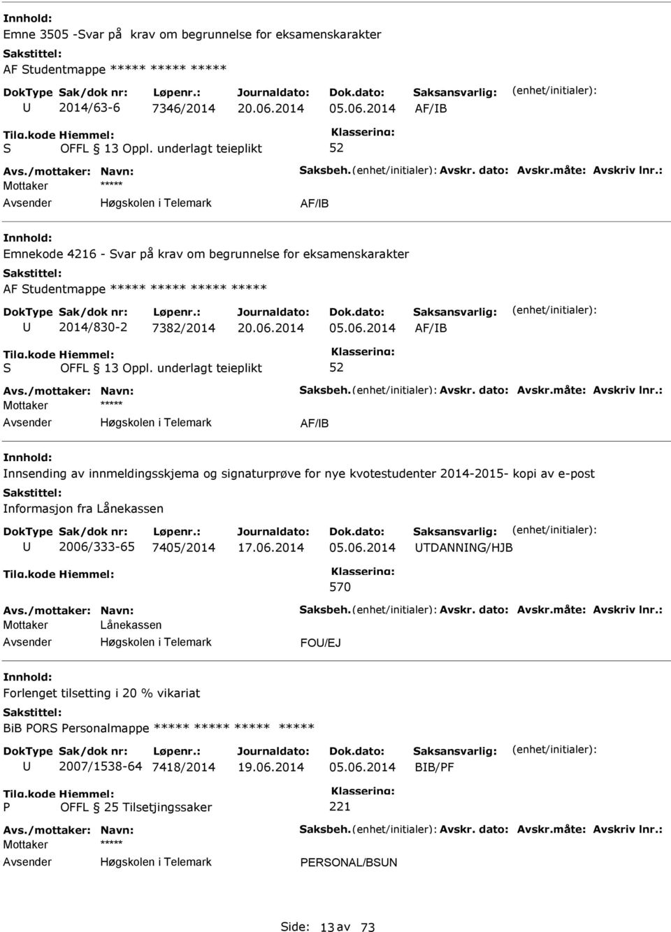 måte: Avskriv lnr.: AF/B nnsending av innmeldingsskjema og signaturprøve for nye kvotestudenter 2014-2015- kopi av e-post nformasjon fra Lånekassen 2006/333-65 7405/2014 05.06.2014 TDANNNG/HJB 570 Avs.