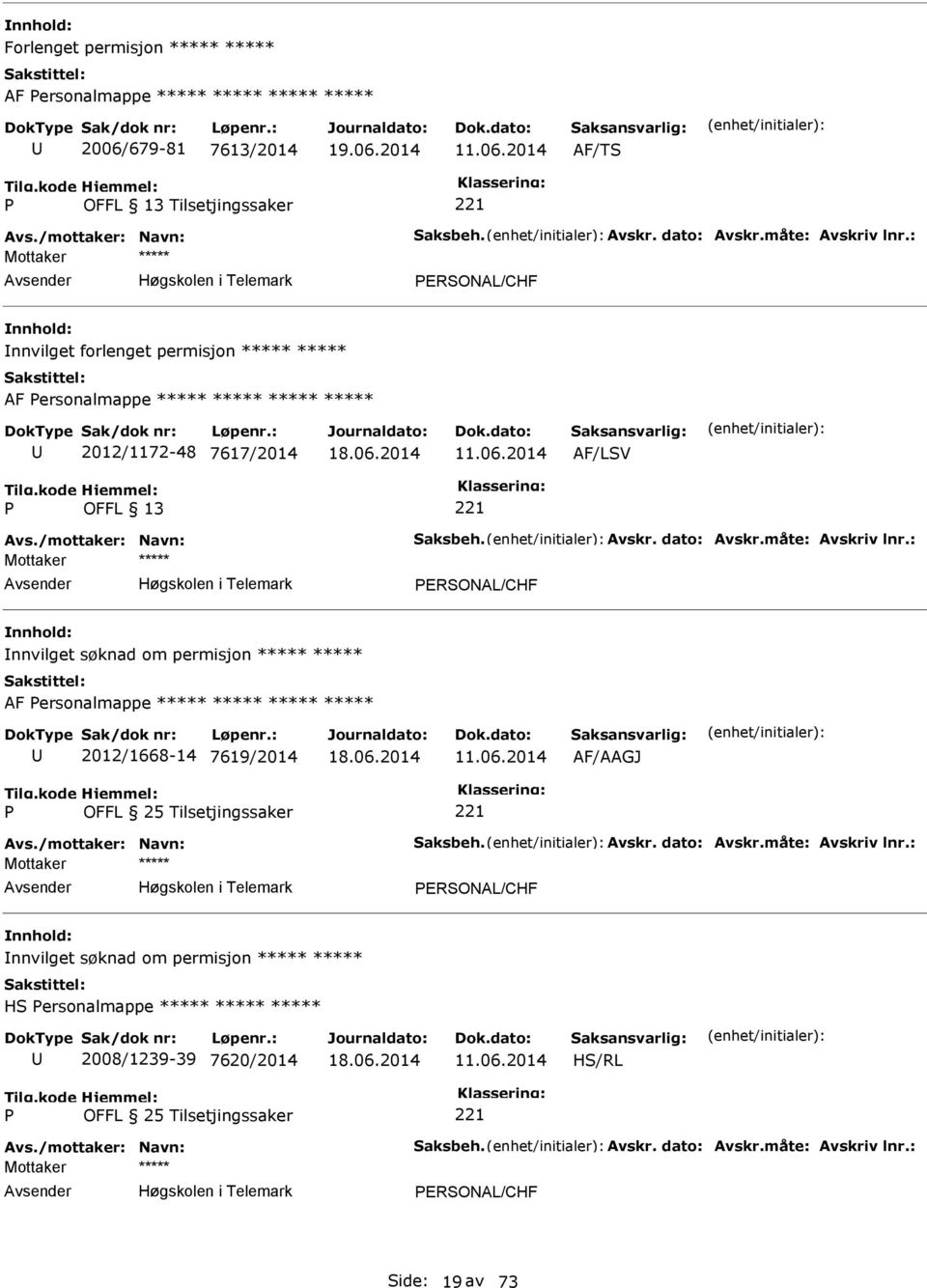 måte: Avskriv lnr.: ERONAL/CHF nnvilget søknad om permisjon ***** ***** AF ersonalmappe ***** ***** ***** ***** 2012/1668-14 7619/2014 11.06.2014 AF/AAGJ OFFL 25 Tilsetjingssaker Avs.