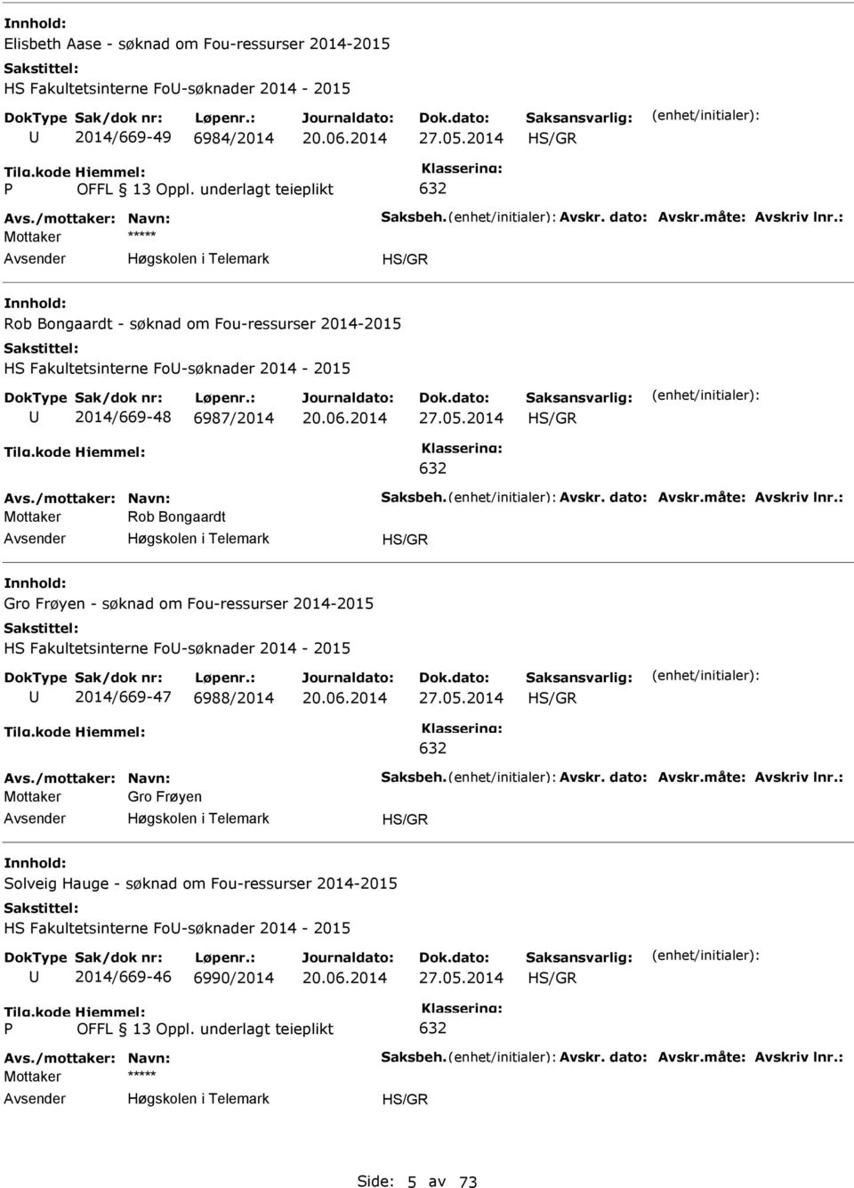 måte: Avskriv lnr.: Mottaker Rob Bongaardt H/GR Gro Frøyen - søknad om Fou-ressurser 2014-2015 H Fakultetsinterne Fo-søknader 2014-2015 2014/669-47 6988/2014 27.05.2014 H/GR 632 Avs.