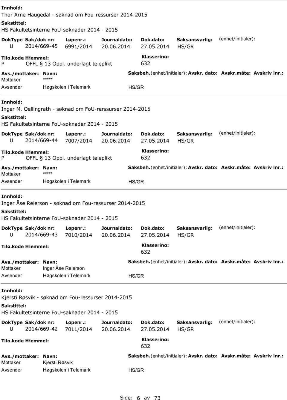 måte: Avskriv lnr.: H/GR nger Åse Reierson - søknad om Fou-ressurser 2014-2015 H Fakultetsinterne Fo-søknader 2014-2015 2014/669-43 7010/2014 27.05.2014 H/GR 632 Avs./mottaker: Navn: aksbeh. Avskr. dato: Avskr.