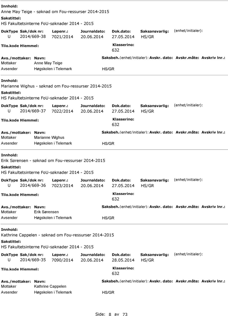 Avskr. dato: Avskr.måte: Avskriv lnr.: Mottaker Marianne Wighus H/GR Erik ørensen - søknad om Fou-ressurser 2014-2015 H Fakultetsinterne Fo-søknader 2014-2015 2014/669-36 7023/2014 27.05.