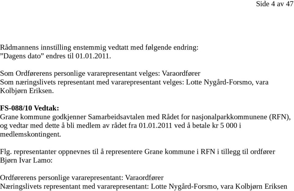 FS-088/10 Vedtak: Grane kommune godkjenner Samarbeidsavtalen med Rådet for nasjonalparkkommunene (RFN), og vedtar med dette å bli medlem av rådet fra 01.