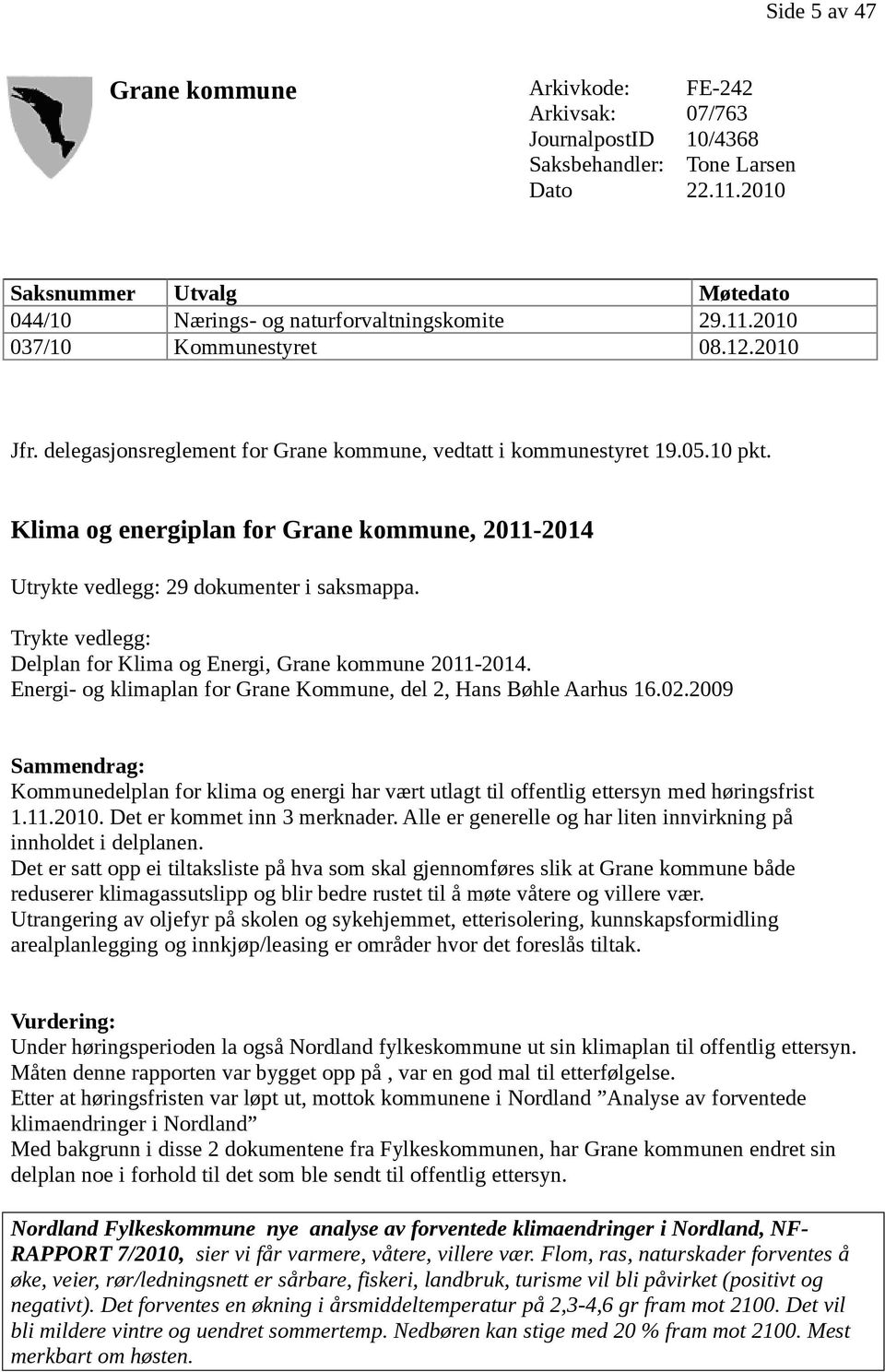 Klima og energiplan for Grane kommune, 2011-2014 Utrykte vedlegg: 29 dokumenter i saksmappa. Trykte vedlegg: Delplan for Klima og Energi, Grane kommune 2011-2014.