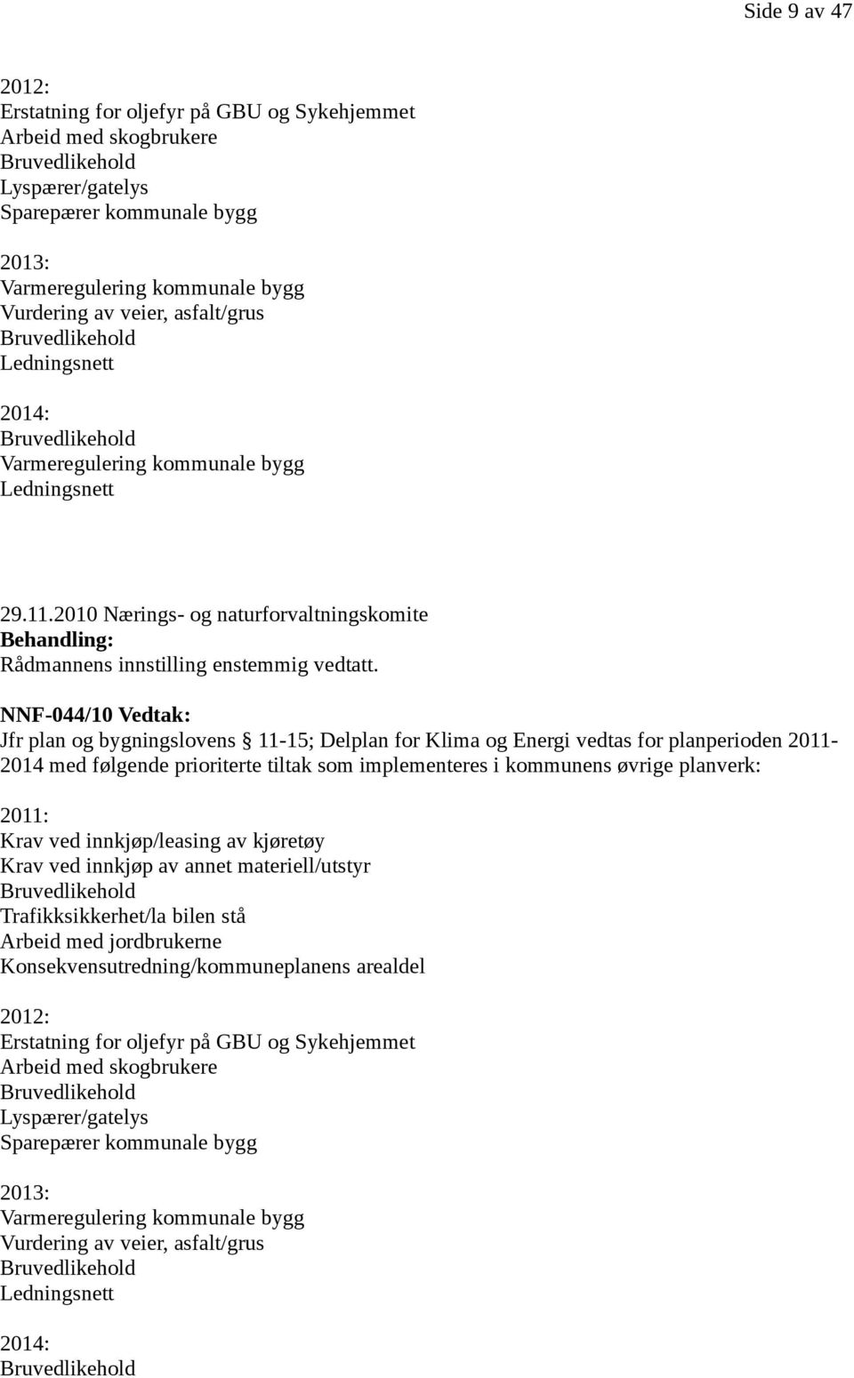 2010 Nærings- og naturforvaltningskomite Behandling: Rådmannens innstilling enstemmig vedtatt.