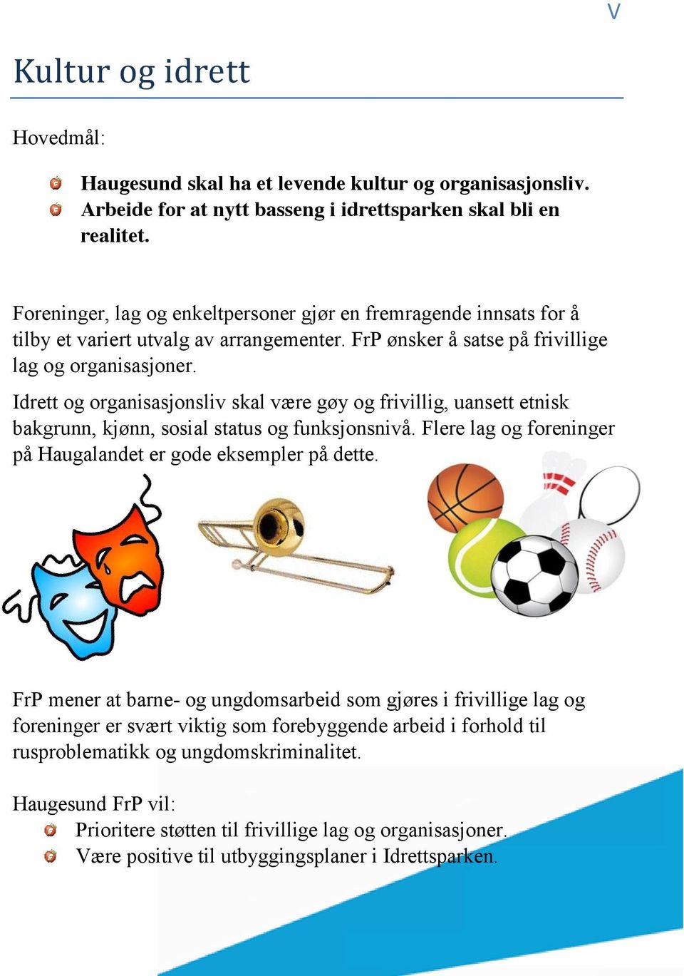 Idrett og organisasjonsliv skal være gøy og frivillig, uansett etnisk bakgrunn, kjønn, sosial status og funksjonsnivå. Flere lag og foreninger på Haugalandet er gode eksempler på dette.