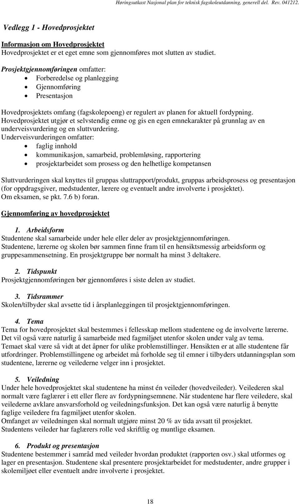 Hovedprosjektet utgjør et selvstendig emne og gis en egen emnekarakter på grunnlag av en underveisvurdering og en sluttvurdering.