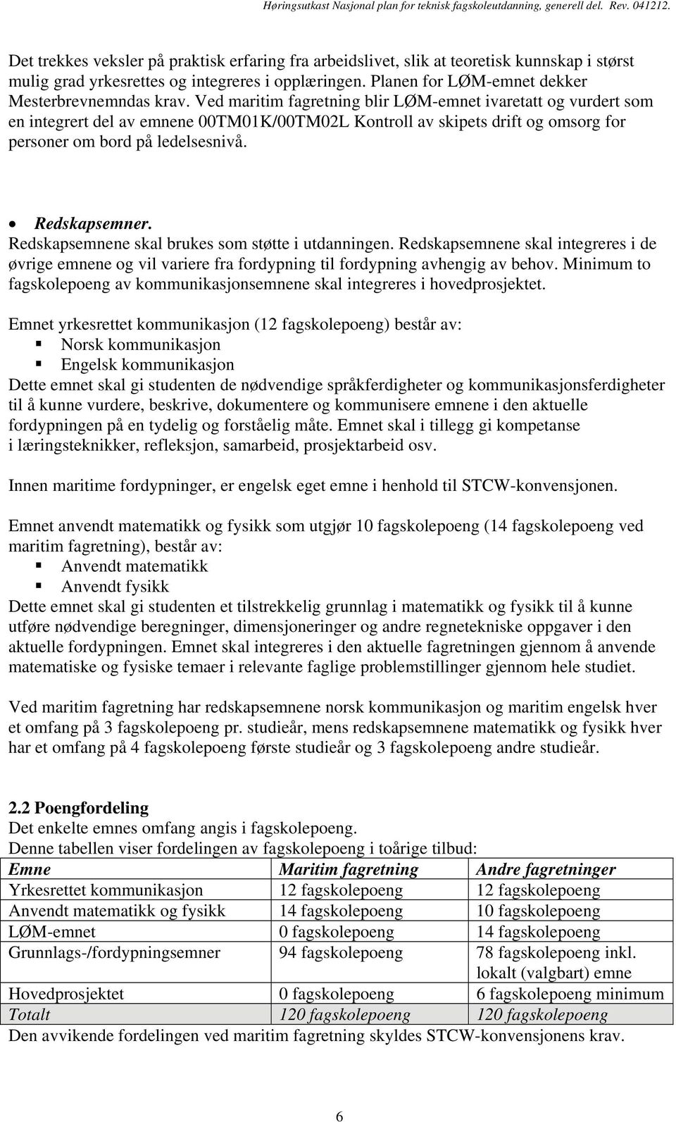 Redskapsemnene skal brukes som støtte i utdanningen. Redskapsemnene skal integreres i de øvrige emnene og vil variere fra fordypning til fordypning avhengig av behov.