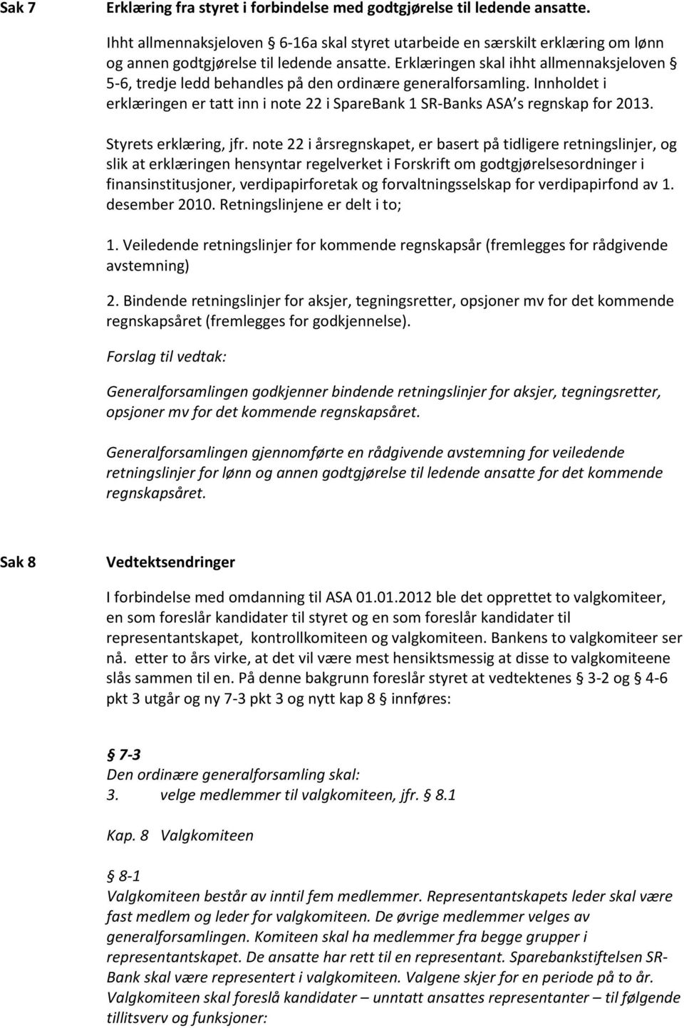 Erklæringen skal ihht allmennaksjeloven 5-6, tredje ledd behandles på den ordinære generalforsamling. Innholdet i erklæringen er tatt inn i note 22 i SpareBank 1 SR-Banks ASA s regnskap for 2013.