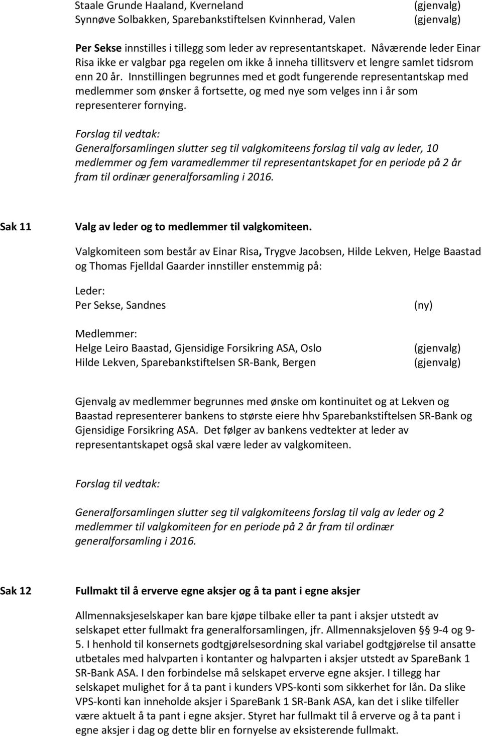 Innstillingen begrunnes med et godt fungerende representantskap med medlemmer som ønsker å fortsette, og med nye som velges inn i år som representerer fornying.