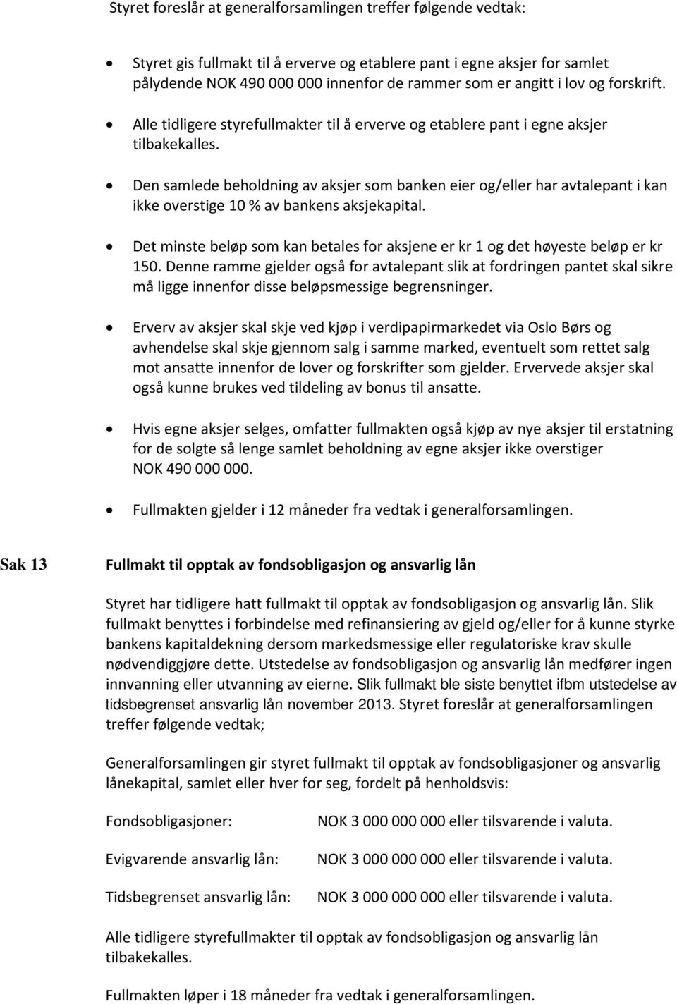 Den samlede beholdning av aksjer som banken eier og/eller har avtalepant i kan ikke overstige 10 % av bankens aksjekapital.