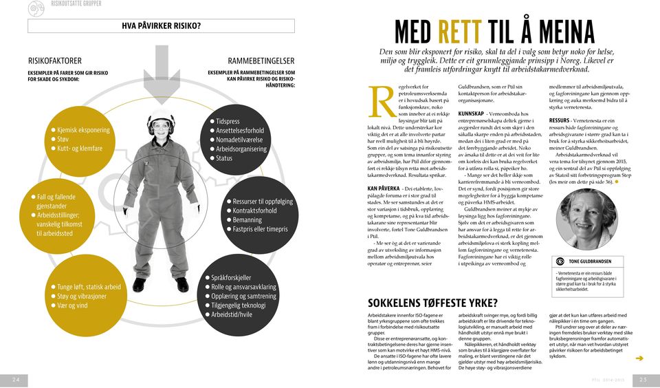 RAMMEBETINGELSER EKSEMPLER PÅ RAMMEBETINGELSER SOM KAN PÅVIRKE RISIKO OG RISIKO- HÅNDTERING: Tidspress Ansettelsesforhold Nomadetilværelse Arbeidsoraniserin Status Ressurser til oppfølin