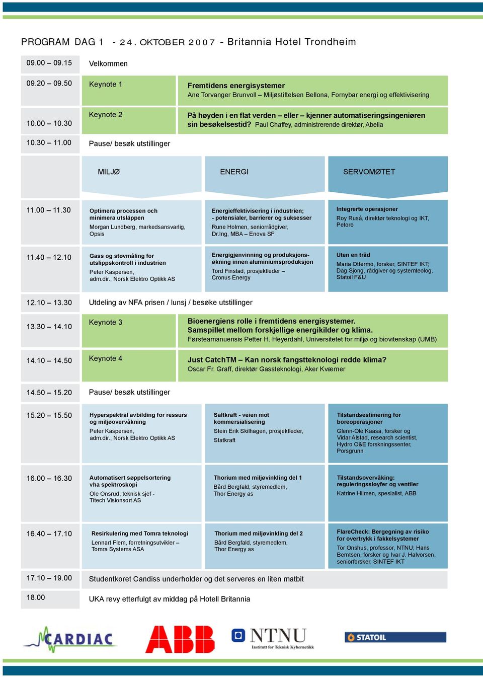 00 Keynote 2 Pause/ besøk utstillinger På høyden i en flat verden eller kjenner automatiseringsingeniøren sin besøkelsestid? Paul Chaffey, administrerende direktør, Abelia MILJØ ENERGI Servomøtet 11.