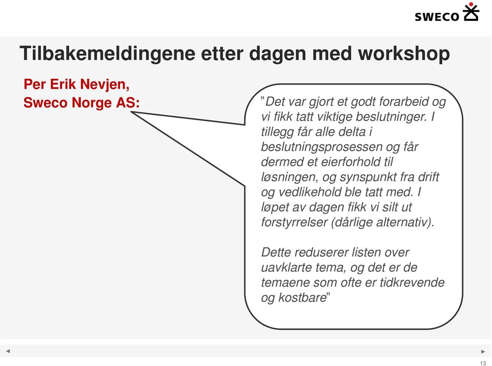 I tillegg får alle delta i beslutningsprosessen og får dermed et eierforhold til løsningen, og synspunkt fra drift