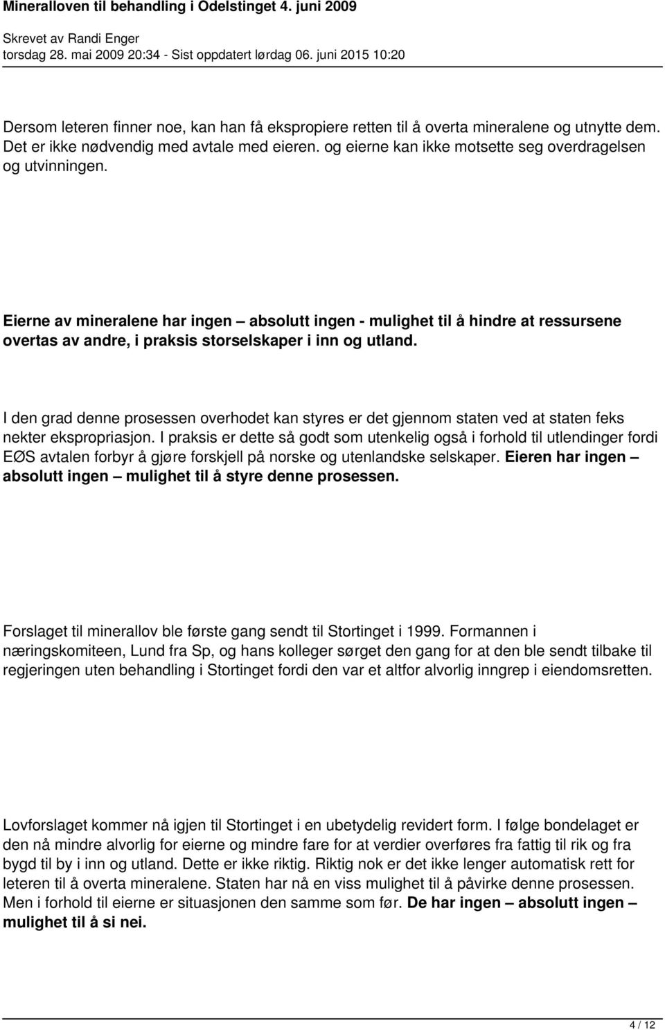 Eierne av mineralene har ingen absolutt ingen - mulighet til å hindre at ressursene overtas av andre, i praksis storselskaper i inn og utland.