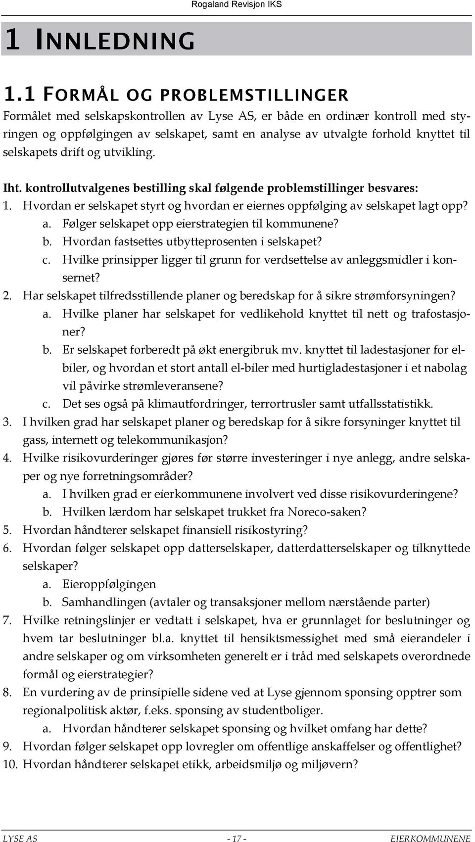 b. Hvordan fastsettes utbytteprosenten i selskapet? c. Hvilke prinsipper ligger til grunn for verdsettelse av anleggsmidler i konsernet? 2.