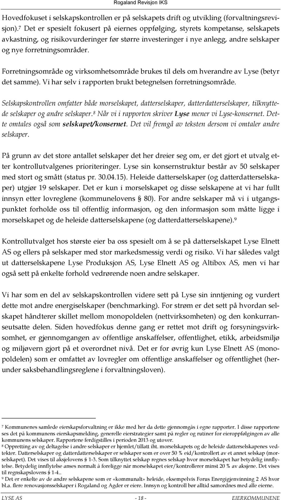 Forretningsområde og virksomhetsområde brukes til dels om hverandre av Lyse (betyr det samme). Vi har selv i rapporten brukt betegnelsen forretningsområde.