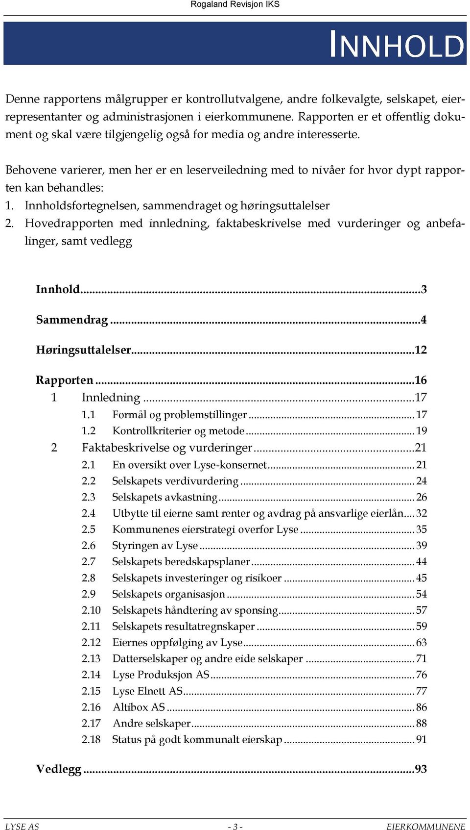 Behovene varierer, men her er en leserveiledning med to nivåer for hvor dypt rapporten kan behandles: 1. Innholdsfortegnelsen, sammendraget og høringsuttalelser 2.