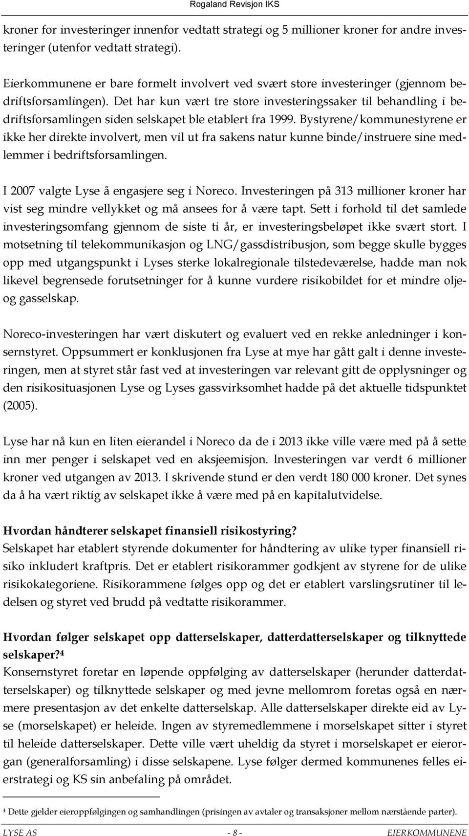 Det har kun vært tre store investeringssaker til behandling i bedriftsforsamlingen siden selskapet ble etablert fra 1999.