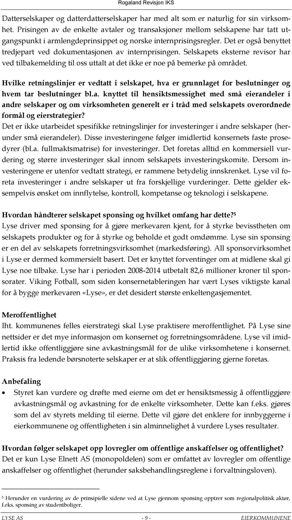 Det er også benyttet tredjepart ved dokumentasjonen av internprisingen. Selskapets eksterne revisor har ved tilbakemelding til oss uttalt at det ikke er noe på bemerke på området.