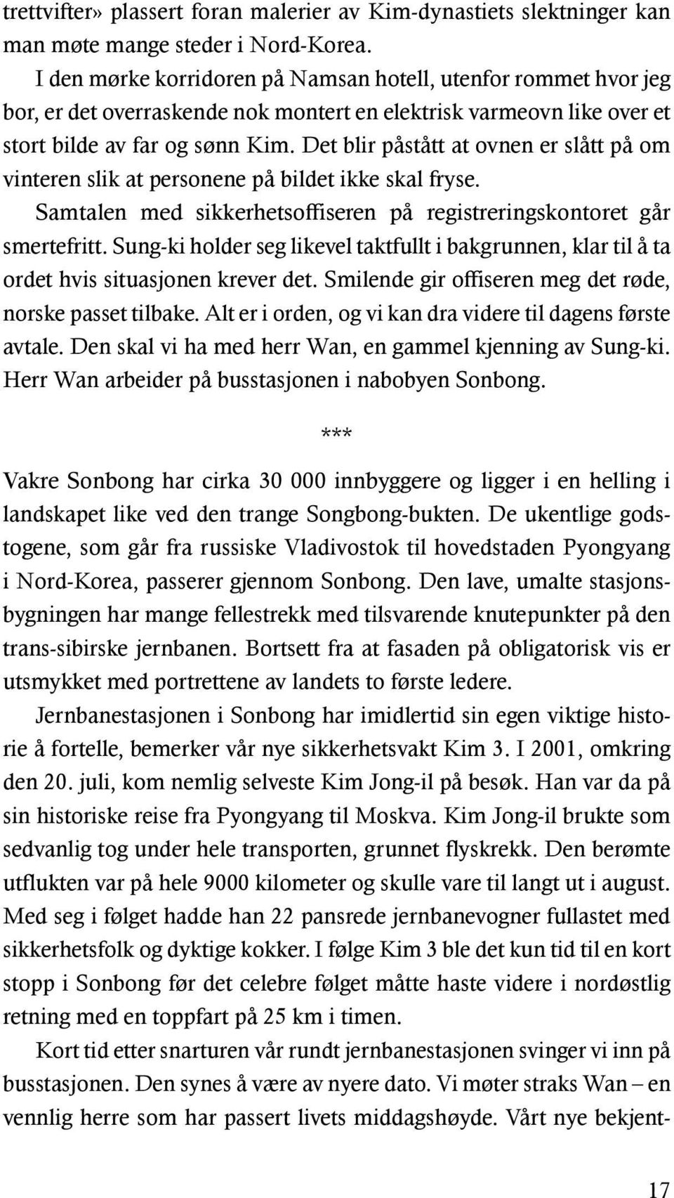 Det blir påstått at ovnen er slått på om vinteren slik at personene på bildet ikke skal fryse. Samtalen med sikkerhetsoffiseren på registreringskontoret går smertefritt.