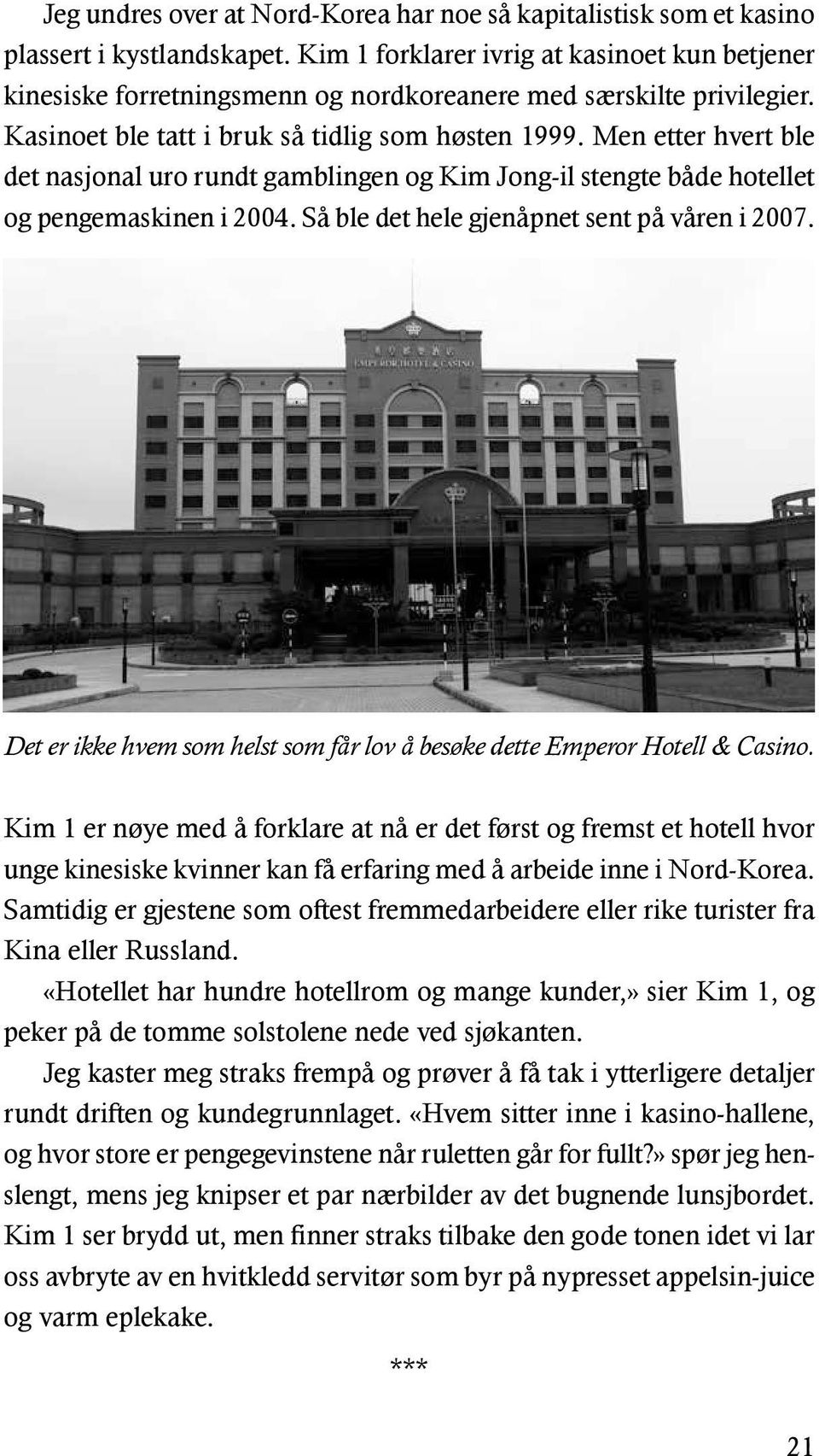 Men etter hvert ble det nasjonal uro rundt gamblingen og Kim Jong-il stengte både hotellet og pengemaskinen i 2004. Så ble det hele gjenåpnet sent på våren i 2007.