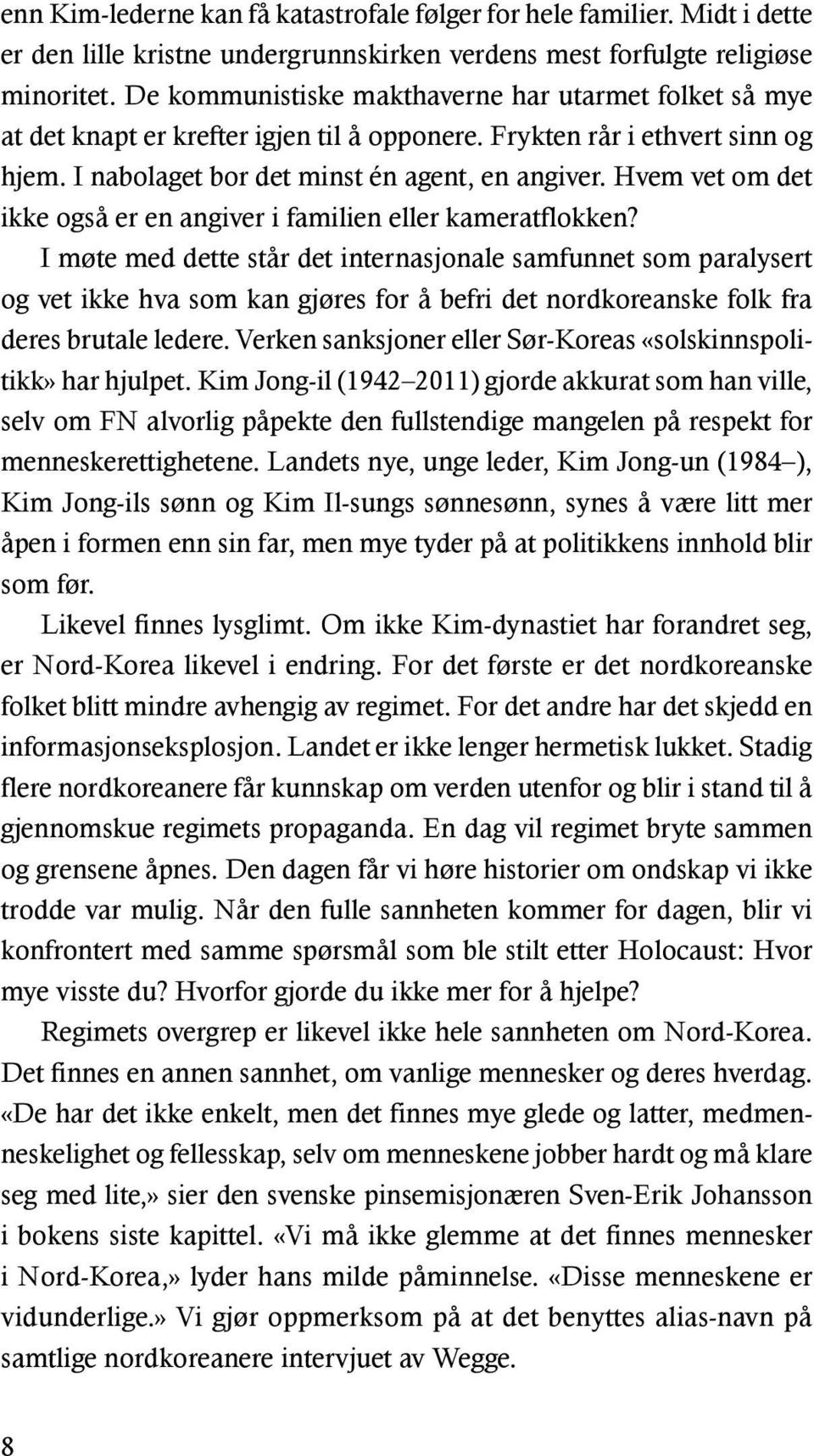 Hvem vet om det ikke også er en angiver i familien eller kameratflokken?