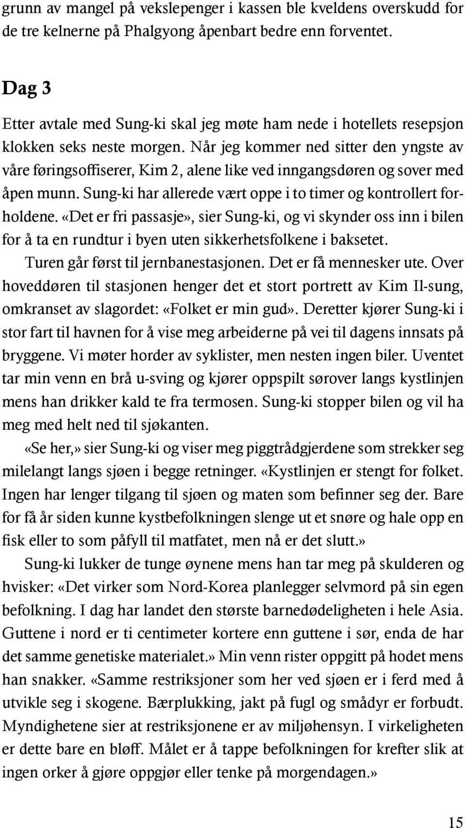 Når jeg kommer ned sitter den yngste av våre føringsoffiserer, Kim 2, alene like ved inngangsdøren og sover med åpen munn. Sung-ki har allerede vært oppe i to timer og kontrollert forholdene.