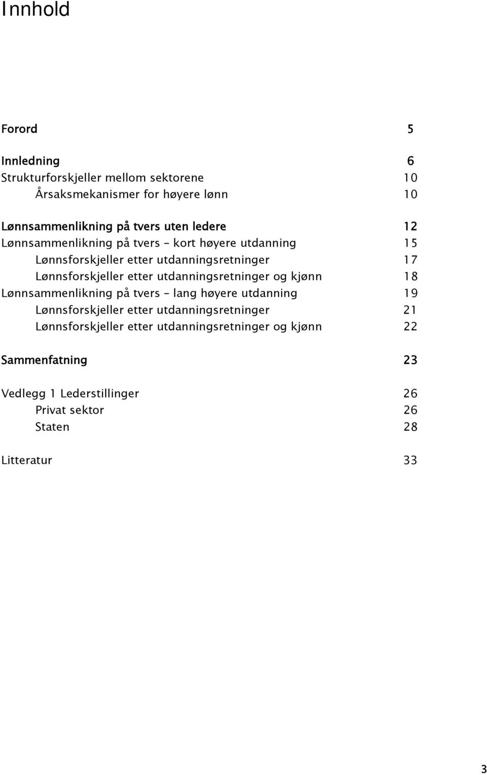 utdanningsretninger og kjønn 18 Lønnsammenlikning på tvers lang høyere utdanning 19 Lønnsforskjeller etter utdanningsretninger 21