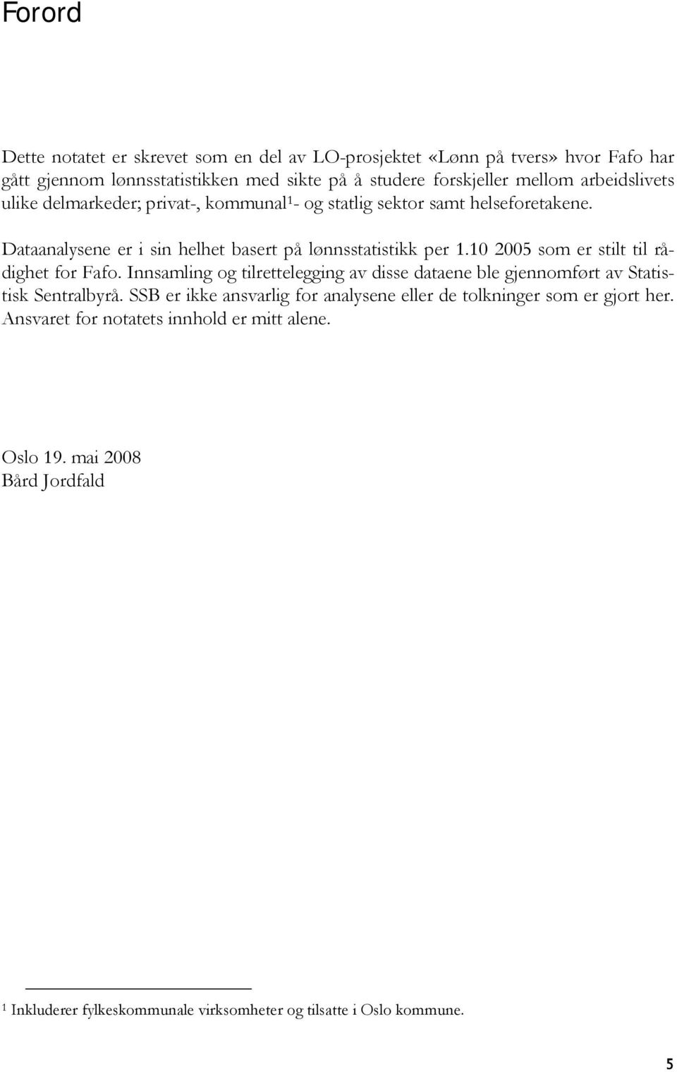 10 2005 som er stilt til rådighet for Fafo. Innsamling og tilrettelegging av disse dataene ble gjennomført av Statistisk Sentralbyrå.