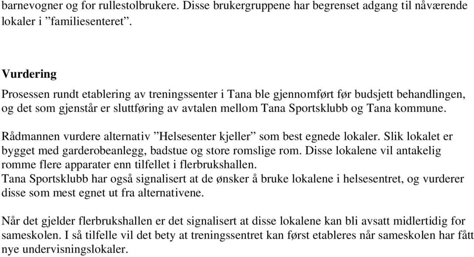 Rådmannen vurdere alternativ Helsesenter kjeller som best egnede lokaler. Slik lokalet er bygget med garderobeanlegg, badstue og store romslige rom.