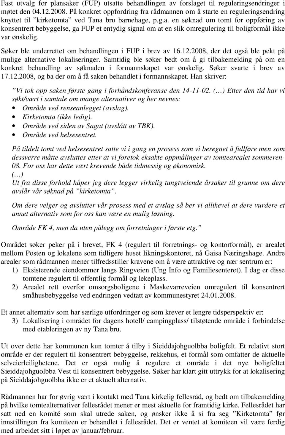 Søker ble underrettet om behandlingen i FUP i brev av 16.12.2008, der det også ble pekt på mulige alternative lokaliseringer.