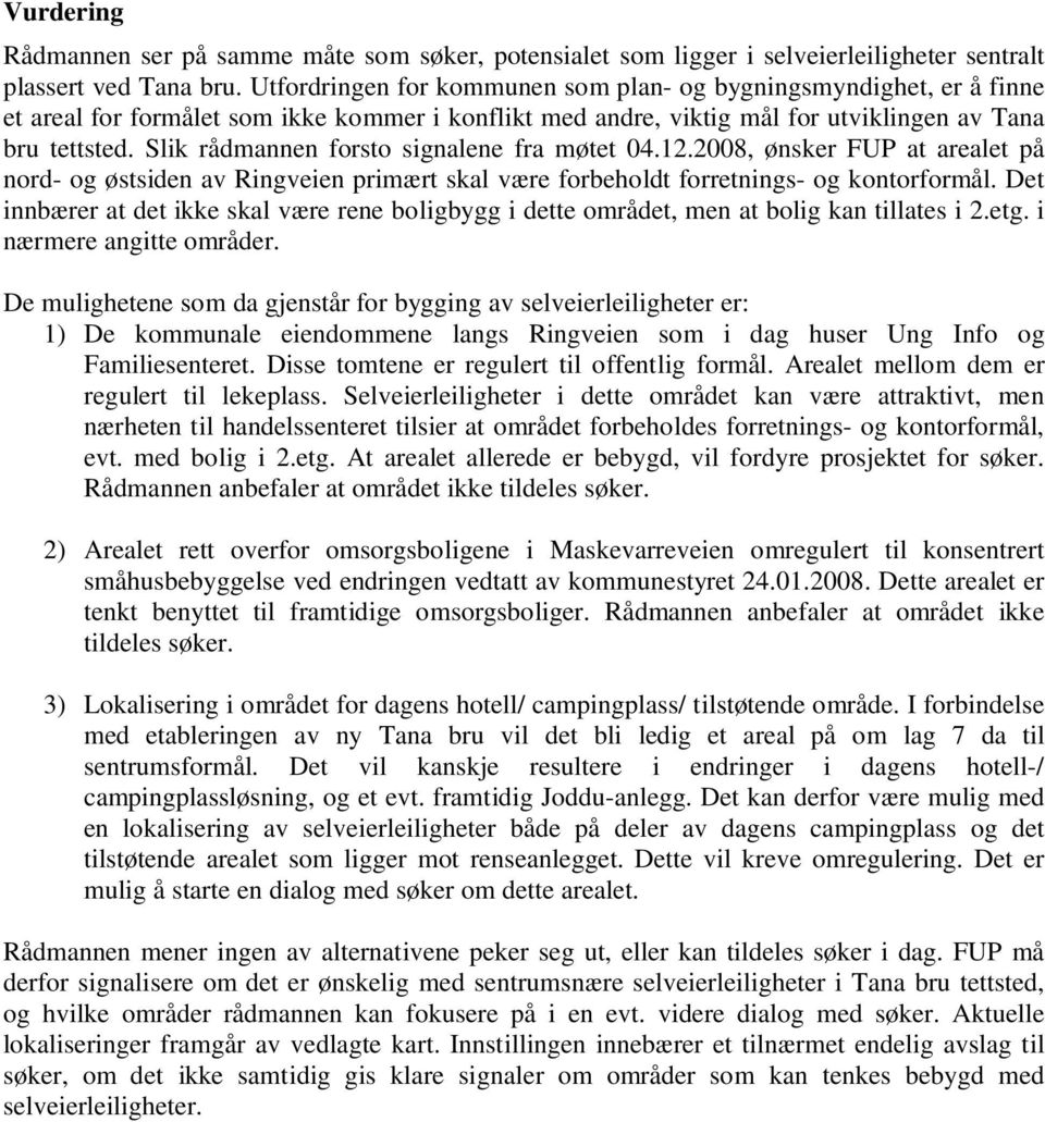 Slik rådmannen forsto signalene fra møtet 04.12.2008, ønsker FUP at arealet på nord- og østsiden av Ringveien primært skal være forbeholdt forretnings- og kontorformål.