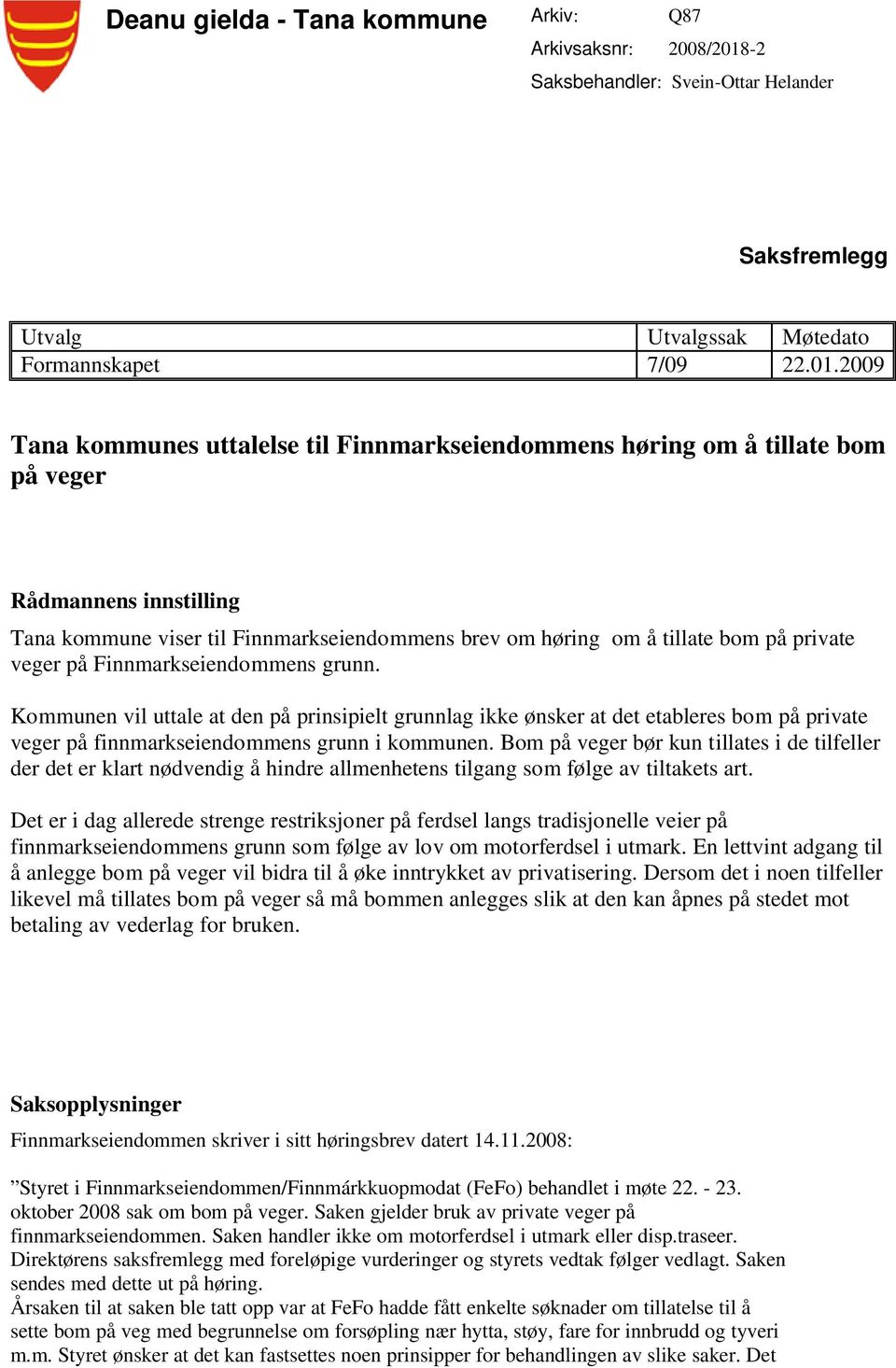 2009 Tana kommunes uttalelse til Finnmarkseiendommens høring om å tillate bom på veger Rådmannens innstilling Tana kommune viser til Finnmarkseiendommens brev om høring om å tillate bom på private