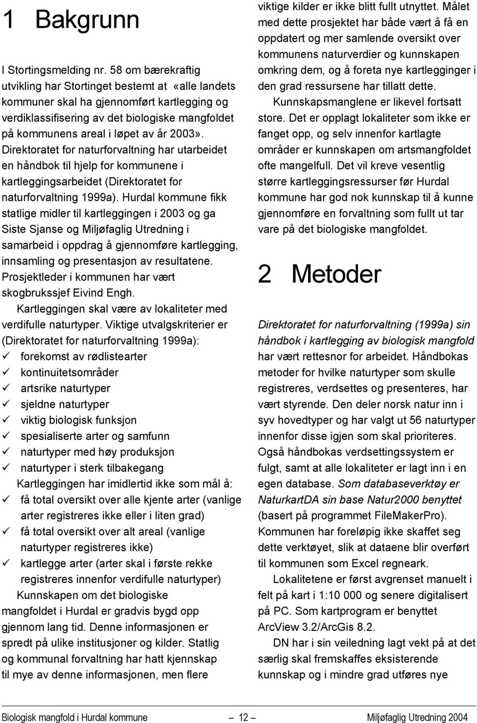 Direktoratet for naturforvaltning har utarbeidet en håndbok til hjelp for kommunene i kartleggingsarbeidet (Direktoratet for naturforvaltning 1999a).